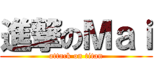 進撃のＭａｉ (attack on titan)