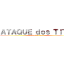 ＡＴＡＱＵＥ ｄｏｓ ＴＩＴÃＳ (shingeki no kyojin)