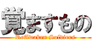 覚ますもの (ReAwaken Soldiers)