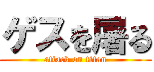 ゲスを屠る (attack on titan)