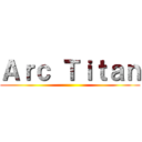 Ａｒｃ Ｔｉｔａｎ ()