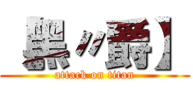 【黑〃爵】 (attack on titan)