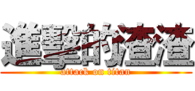 進擊的渣渣 (attack on titan)