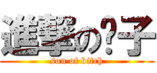 進撃の婊子 (son of bitch)