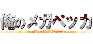 俺のメガペッカ (my MegaP.E.K.K.A)