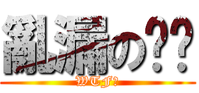 亂漏の咻咻 (WTF?)