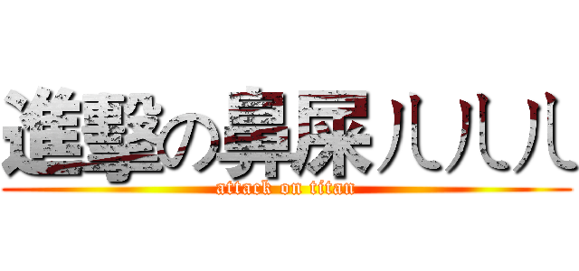 進擊の鼻屎ㄦㄦㄦ (attack on titan)