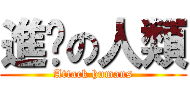進擊の人類 (Attack humans)