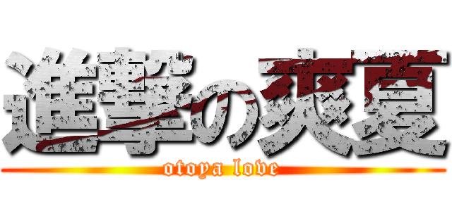 進撃の爽夏 (otoya love)