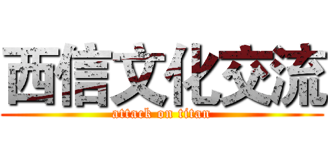 西信文化交流 (attack on titan)