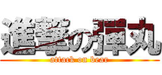 進撃の彈丸 (attack on bear)