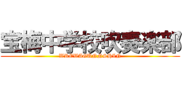 宝梅中学校吹奏楽部 (WREWAGUNNSHIN)