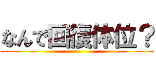 なんで回復体位？ ()