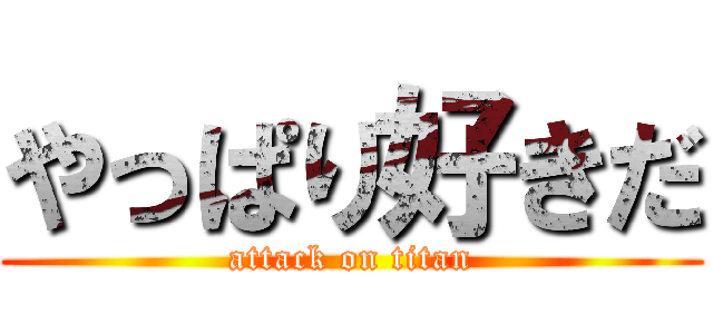 やっぱり好きだ (attack on titan)