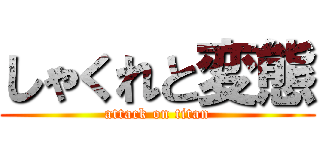 しゃくれと変態 (attack on titan)