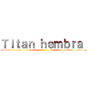 Ｔｉｔａｎ ｈｅｍｂｒａ  ()