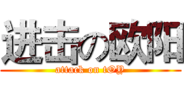 进击の欧阳 (attack on tOY)