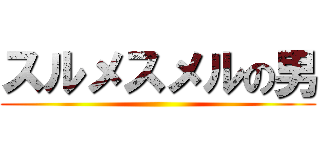 スルメスメルの男 ()