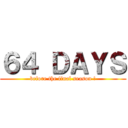 ６４ ＤＡＹＳ (before the final season !)