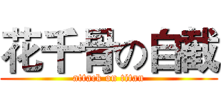 花千骨の自截 (attack on titan)