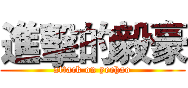 進擊的毅豪 (attack on yeehao)