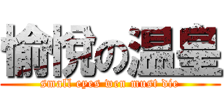 愉悅の温皇 (small eyes wen must die)