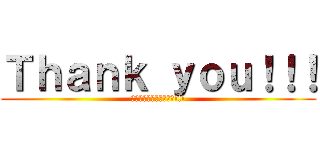 Ｔｈａｎｋ ｙｏｕ！！！ (ありがとうございました!!!)