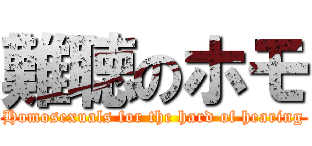 難聴のホモ (Homosexuals for the hard of hearing)