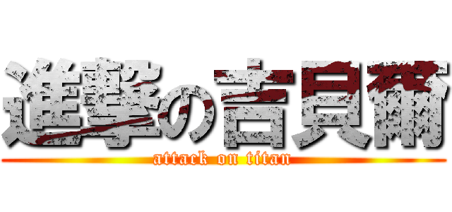 進撃の吉貝爾 (attack on titan)