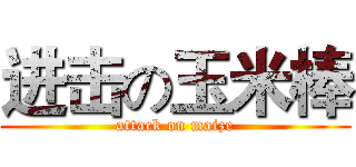 进击の玉米棒 (attack on maize)