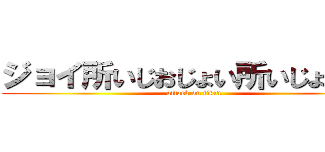 ジョイ所いじおじょい所いじょいじお (attack on titan)