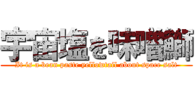 宇宙塩を味噌鰤 (It is a bean paste yellowtail about space salt)