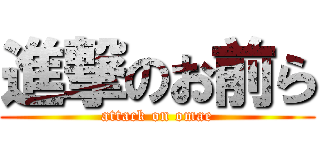 進撃のお前ら (attack on omae)