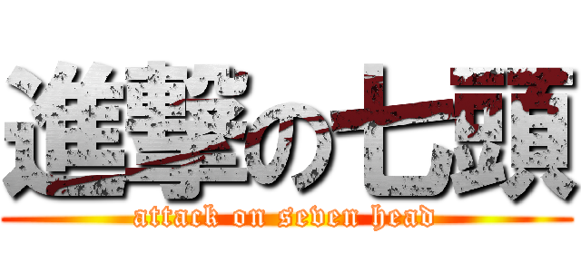 進撃の七頭 (attack on seven head)