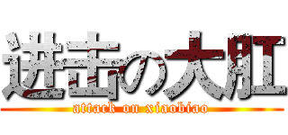 进击の大肛 (attack on xiaobiao)