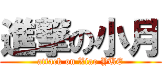 進撃の小月 (attack on Xiao YUE)