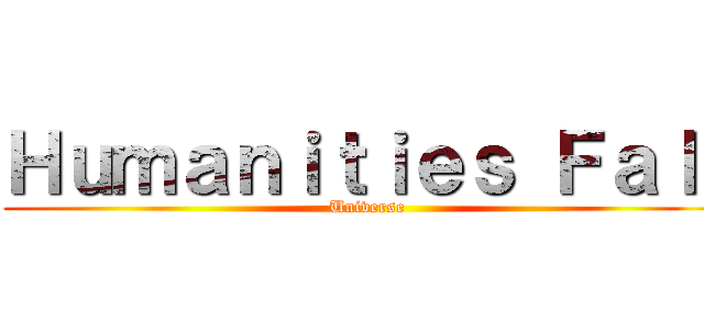 Ｈｕｍａｎｉｔｉｅｓ Ｆａｌｌ (Universe)
