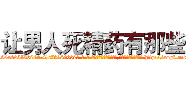 让男人死精药有那些 (让男人死精药有那些【电-186x2687x6963-Q278180069元-吉-药-业】我们做的是长期生意,靠的是老客户长期支持 http://sngk.net/zCUN8E
)