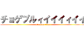 チョゲプルィイイイィイイ (attack on titan)
