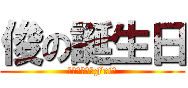 俊の誕生日 (１１・２２（Fri）)