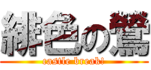 緋色の鶯 (castle break!)