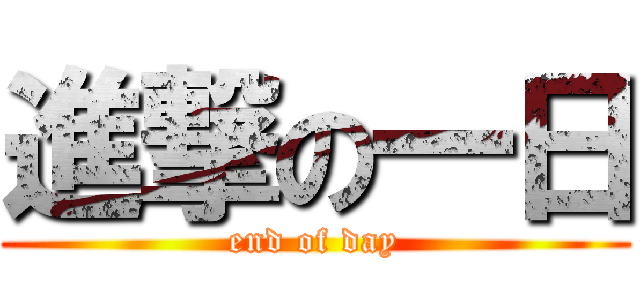 進撃の一日 (end of day)