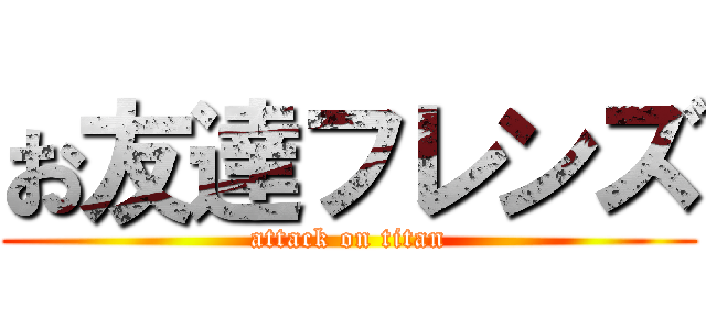お友達フレンズ (attack on titan)