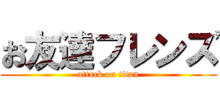 お友達フレンズ (attack on titan)