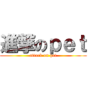 進撃のｐｅｔ (attack on pet)