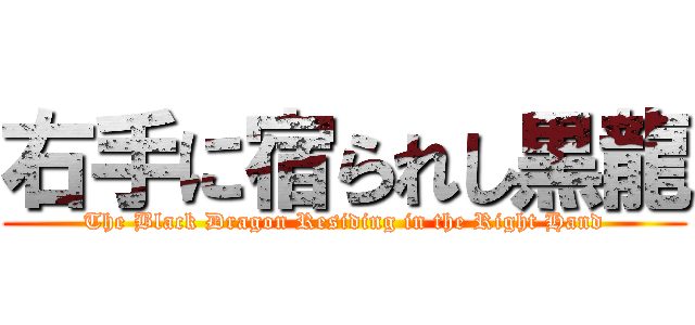 右手に宿られし黒龍 (The Black Dragon Residing in the Right Hand)