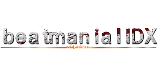 ｂｅａｔｍａｎｉａＩＩＤＸ (20th tricoro)