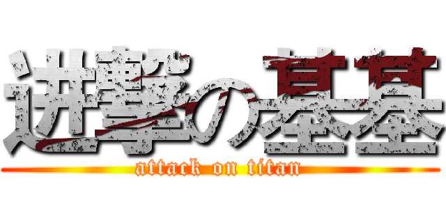 进撃の基基 (attack on titan)