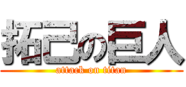 拓己の巨人 (attack on titan)