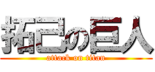 拓己の巨人 (attack on titan)